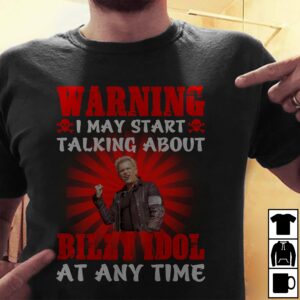 Warning I May Start Talking About Billy Idol At Any Time T Shirt