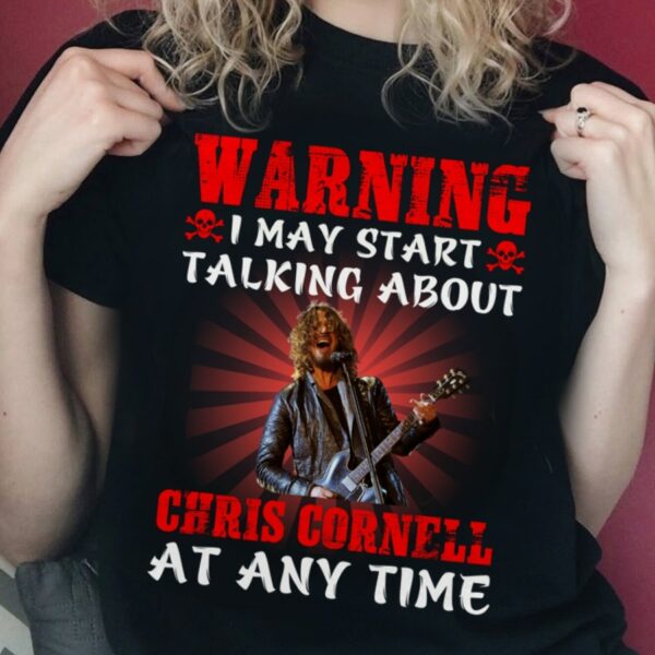 Warning I May Start Talking About Chris Cornell At Any Time T Shirt