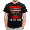 Warning I May Start Talking About Destruction At Any Time T Shirt