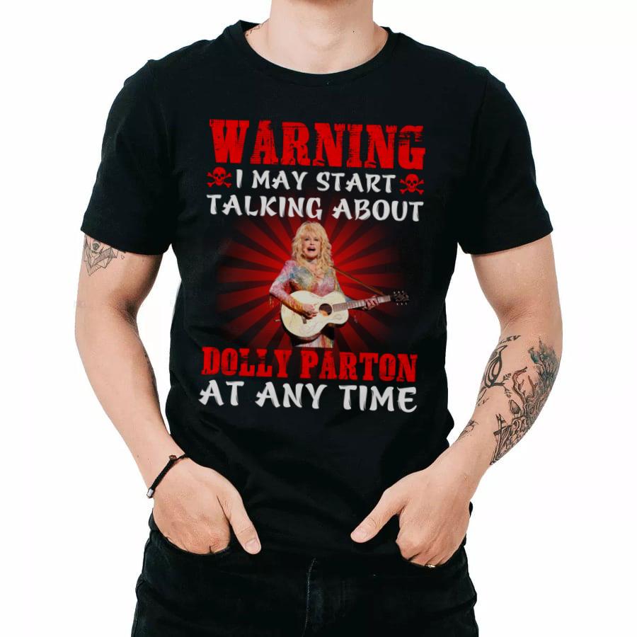 Warning I May Start Talking About Dolly Parton At Any Time T Shirt