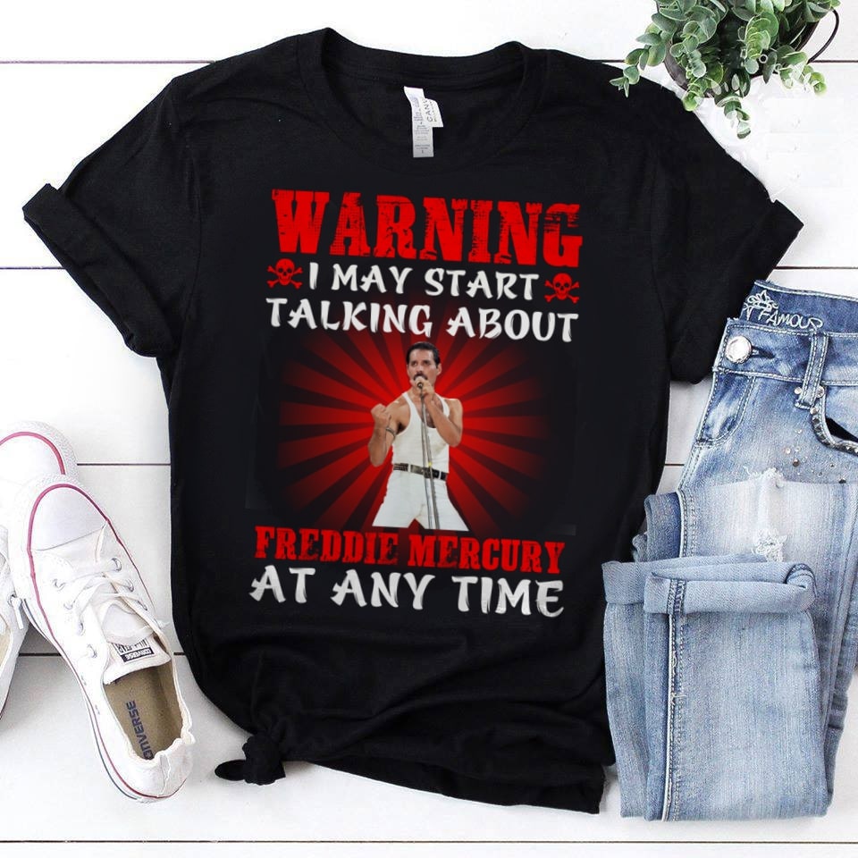 Warning I May Start Talking About Freddie Mercury At Any Time T Shirt