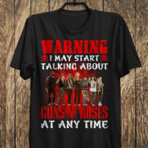 Warning I May Start Talking About Guns N Roses At Any Time T Shirt