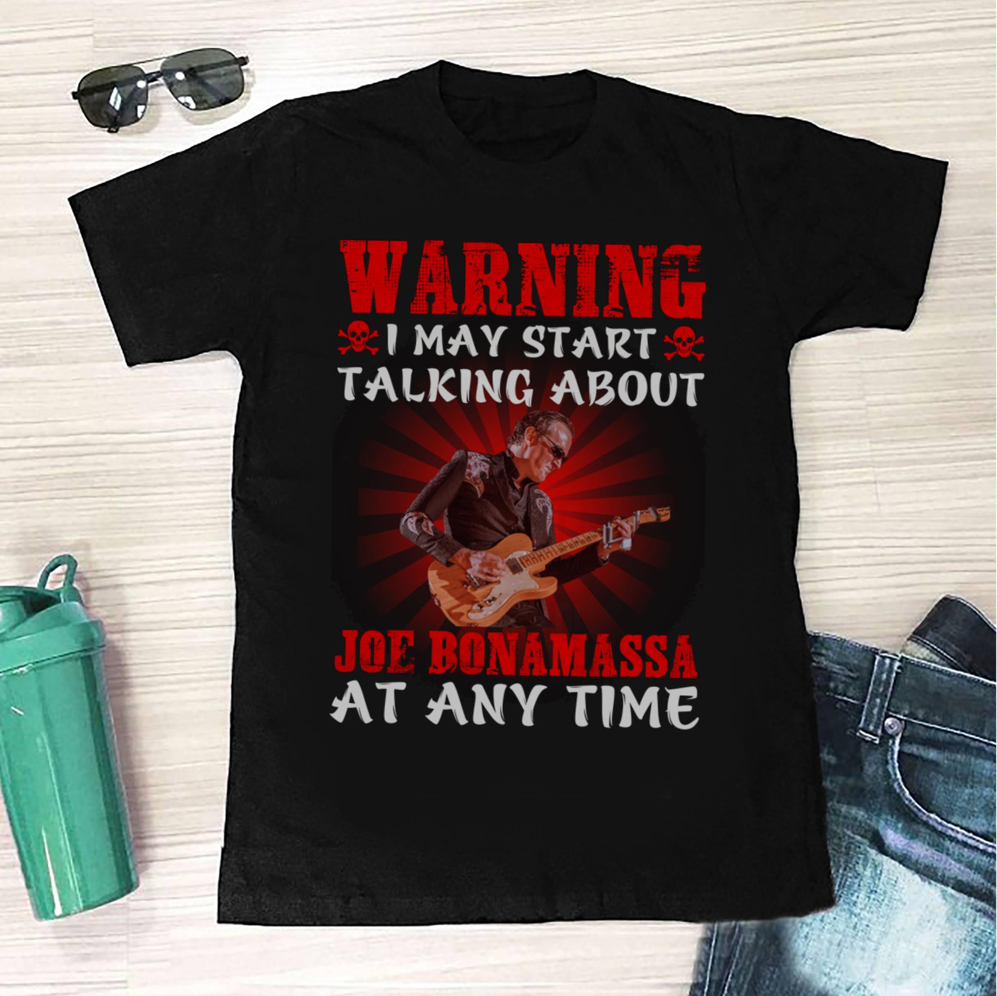 Warning I May Start Talking About Joe Bonamassa At Any Time T Shirt