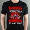 Warning I May Start Talking About Madness At Any Time T Shirt