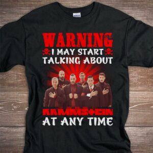 Warning I May Start Talking About Rammstein At Any Time T Shirt