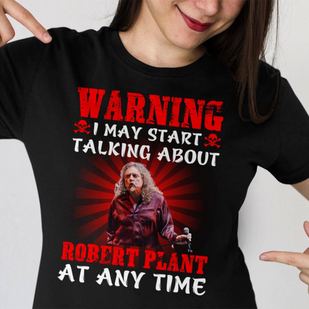 Warning I May Start Talking About Robert Plant At Any Time T Shirt