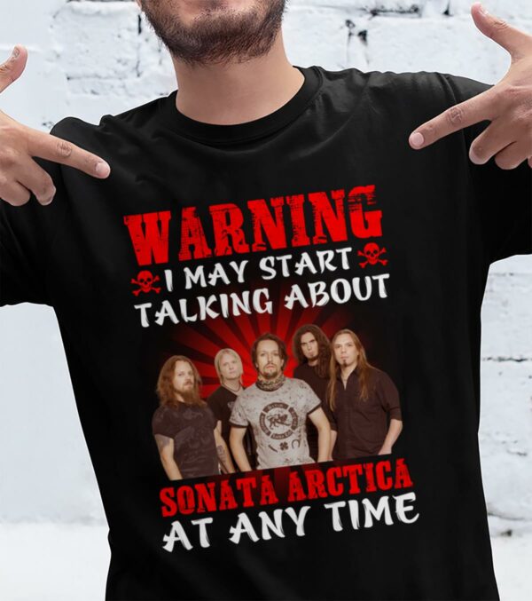 Warning I May Start Talking About Sonata Arctica At Any Time T Shirt