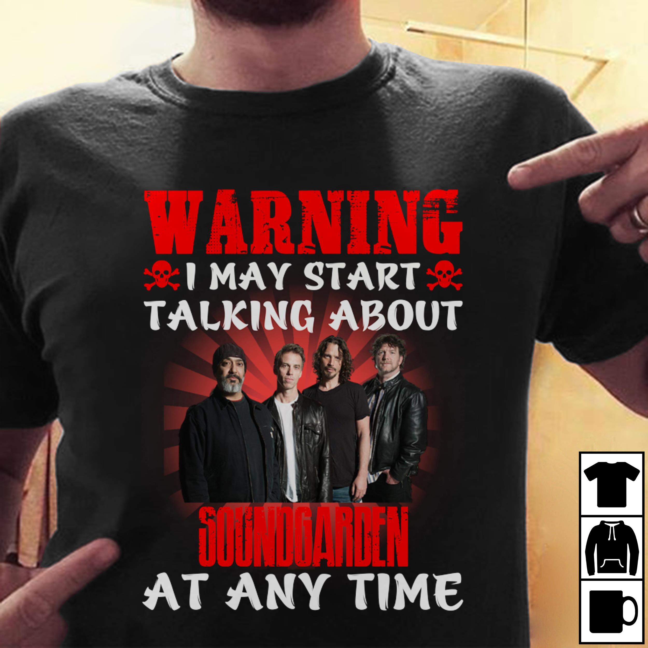 Warning I May Start Talking About Soundgarden At Any Time T Shirt