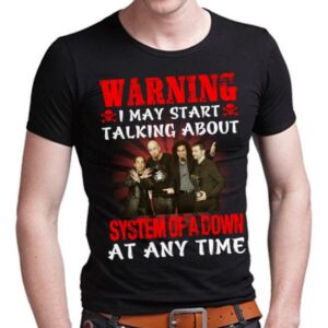 Warning I May Start Talking About System Of A Down At Any Time T Shirt