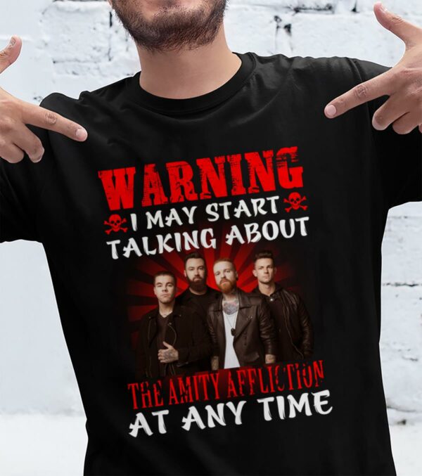 Warning I May Start Talking About The Amity Affliction At Any Time T Shirt