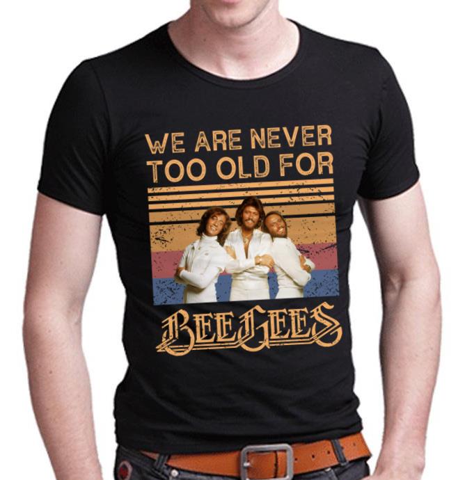 We Are Never Too Old For Bee Gees T Shirt