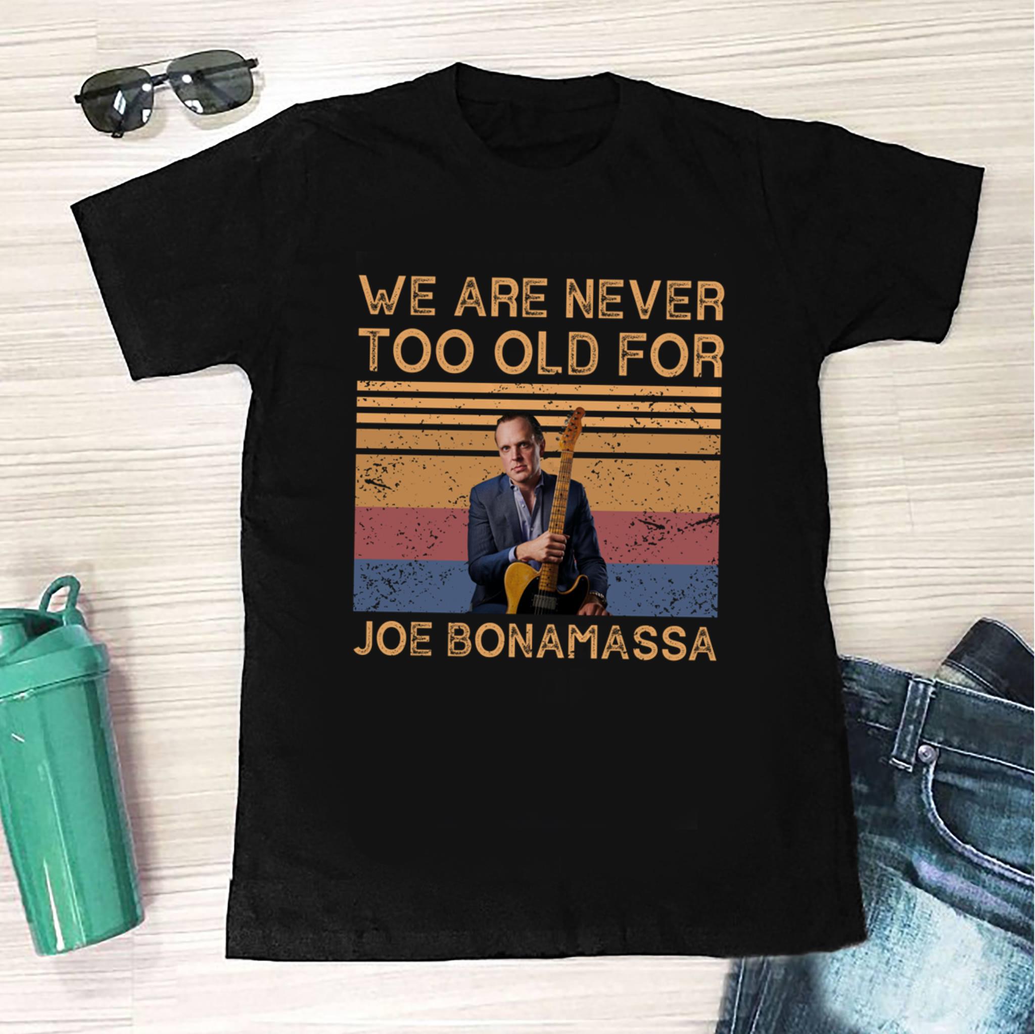 We Are Never Too Old For Joe Bonamassa T Shirt