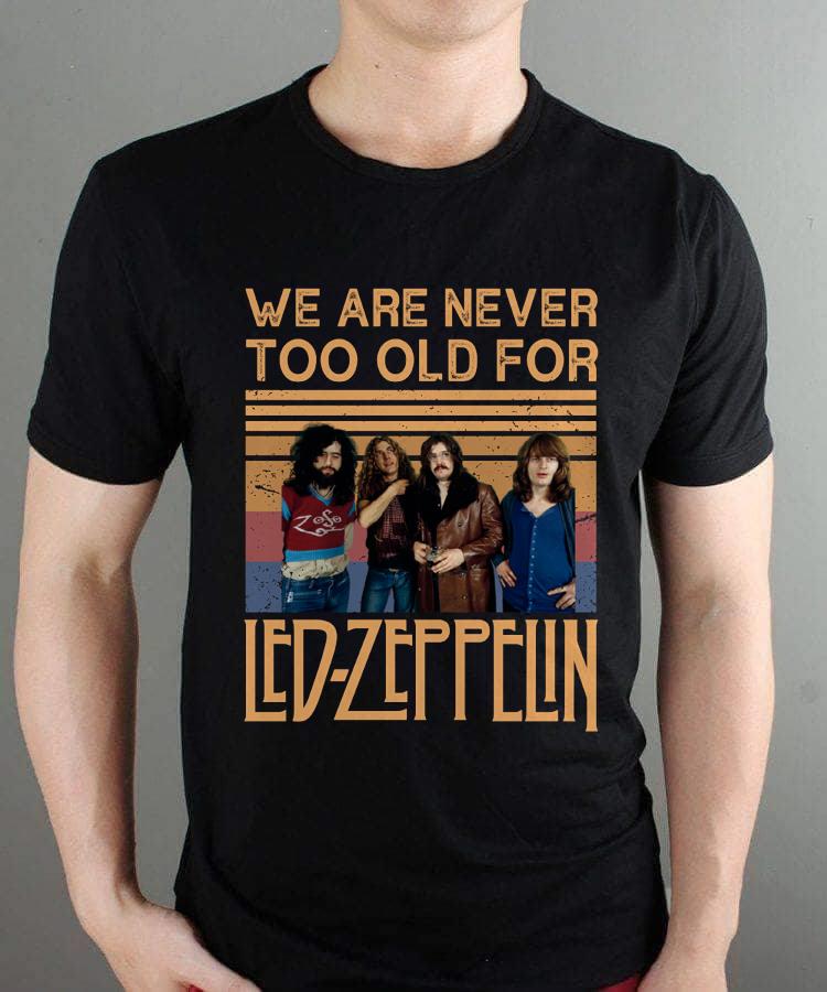 We Are Never Too Old For Led Zeppelin T Shirt