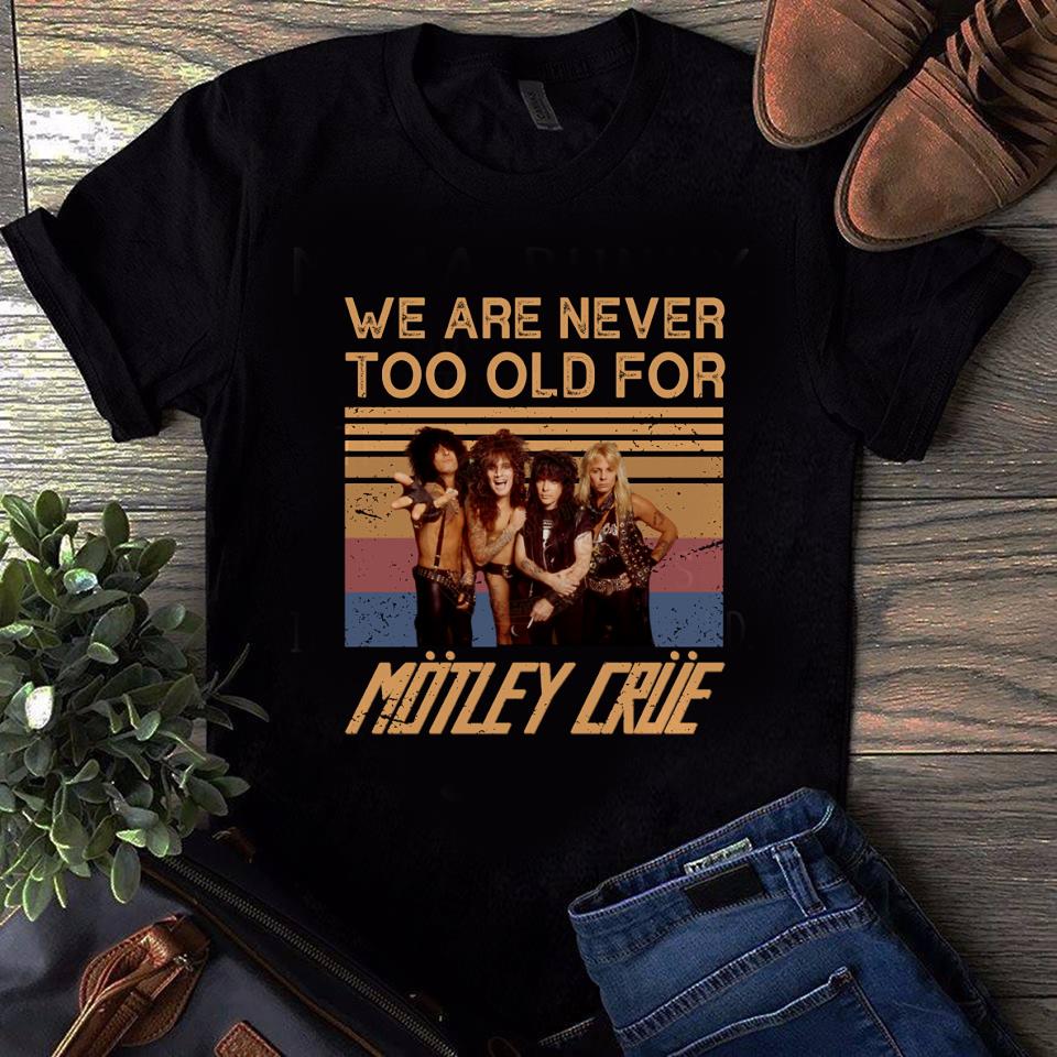 We Are Never Too Old For Motley Crue T Shirt