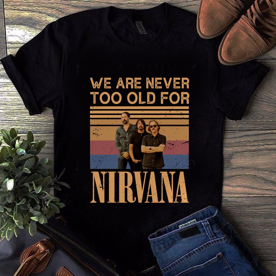 We Are Never Too Old For Nirvana T Shirt