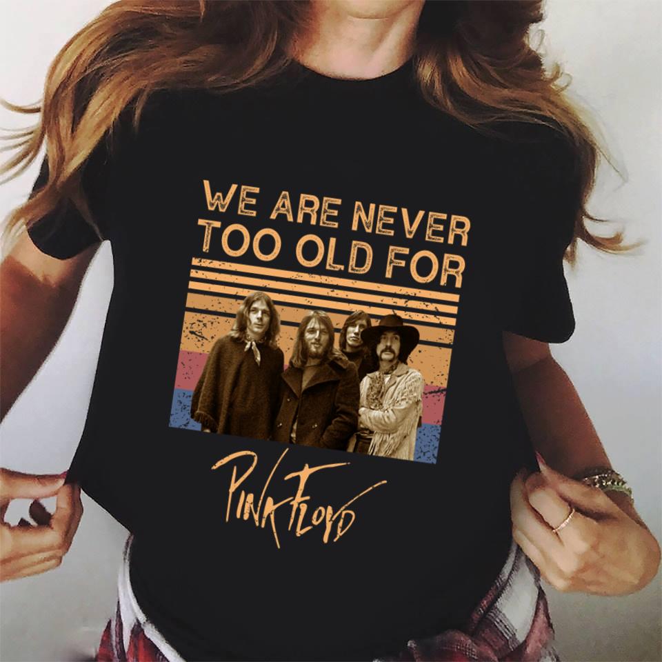 We Are Never Too Old For Pink Floyd T Shirt