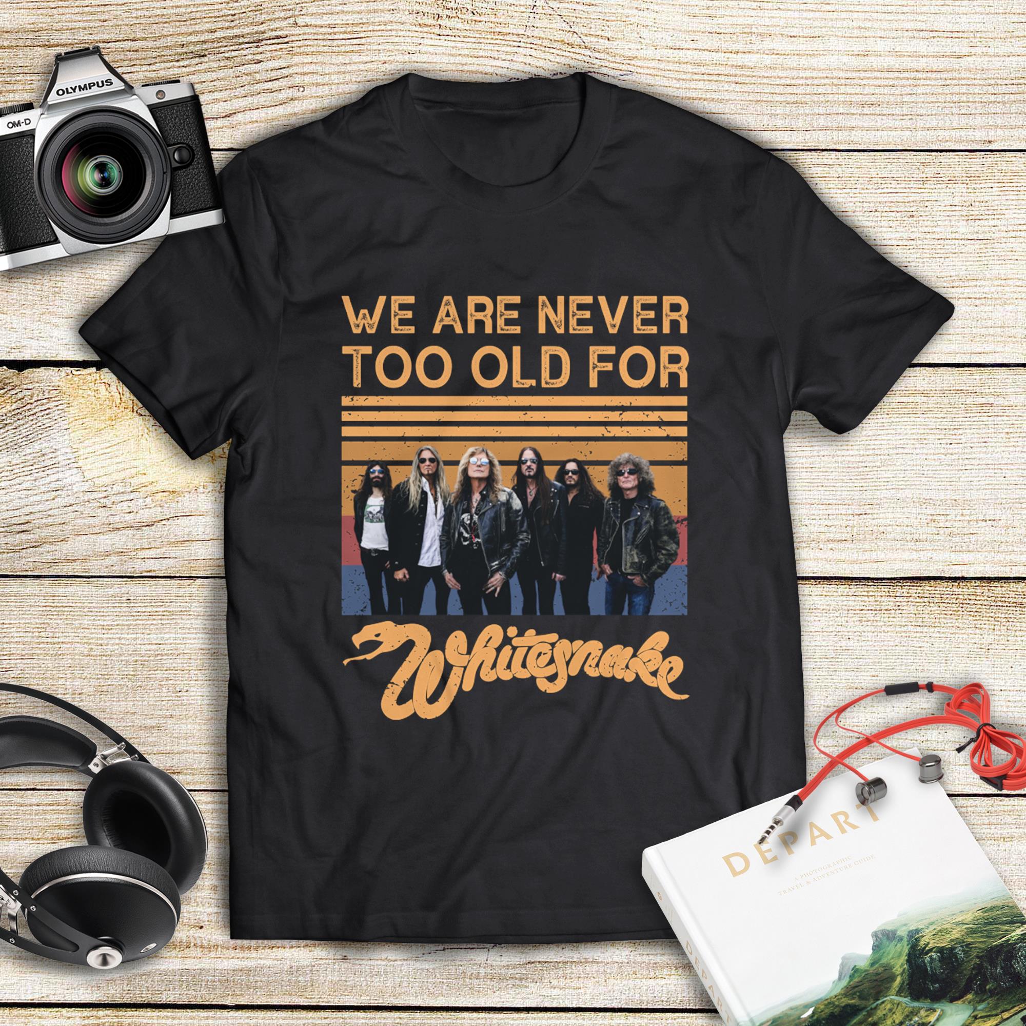 We Are Never Too Old For Whitesnake T Shirt