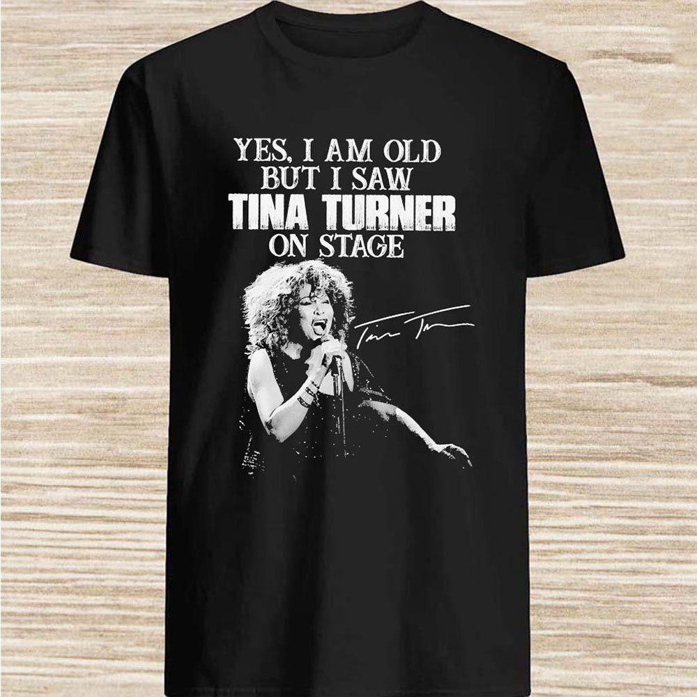 Yes I Am Old But I Saw Tina Turner On Stage T Shirt