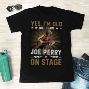 Yes Im Old But I Saw Joe Perry On Stage T Shirt