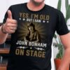 Yes Im Old But I Saw John Bonham On Stage T Shirt