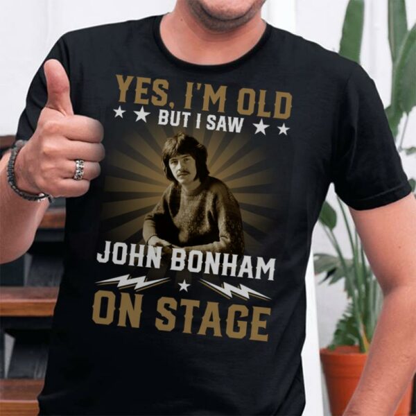 Yes Im Old But I Saw John Bonham On Stage T Shirt