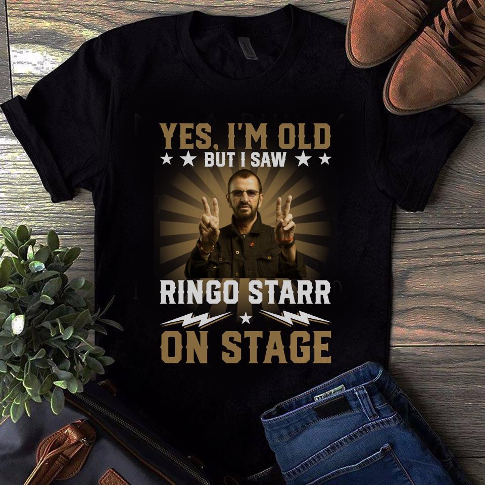 Yes Im Old But I Saw Ringo Starr On Stage T Shirt