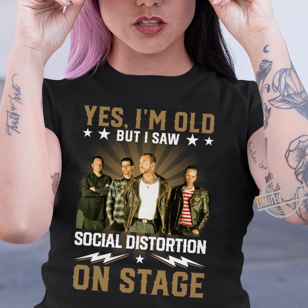 Yes Im Old But I Saw Social Distortion On Stage T Shirt