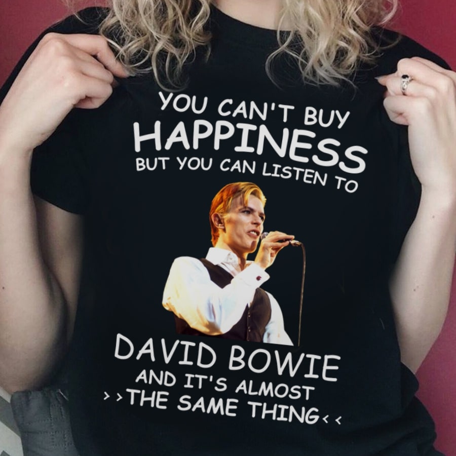 You Cant Buy Happiness But You Can Listen To David Bowie The Same Thing T Shirt