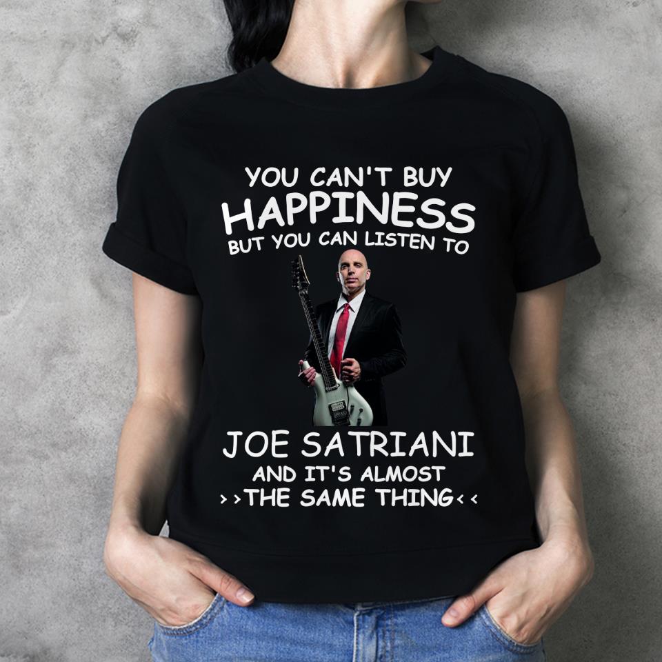 You Cant Buy Happiness But You Can Listen To Joe Satriani The Same Thing T Shirt