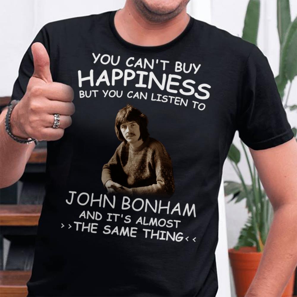 You Cant Buy Happiness But You Can Listen To John Bonham The Same Thing T Shirt