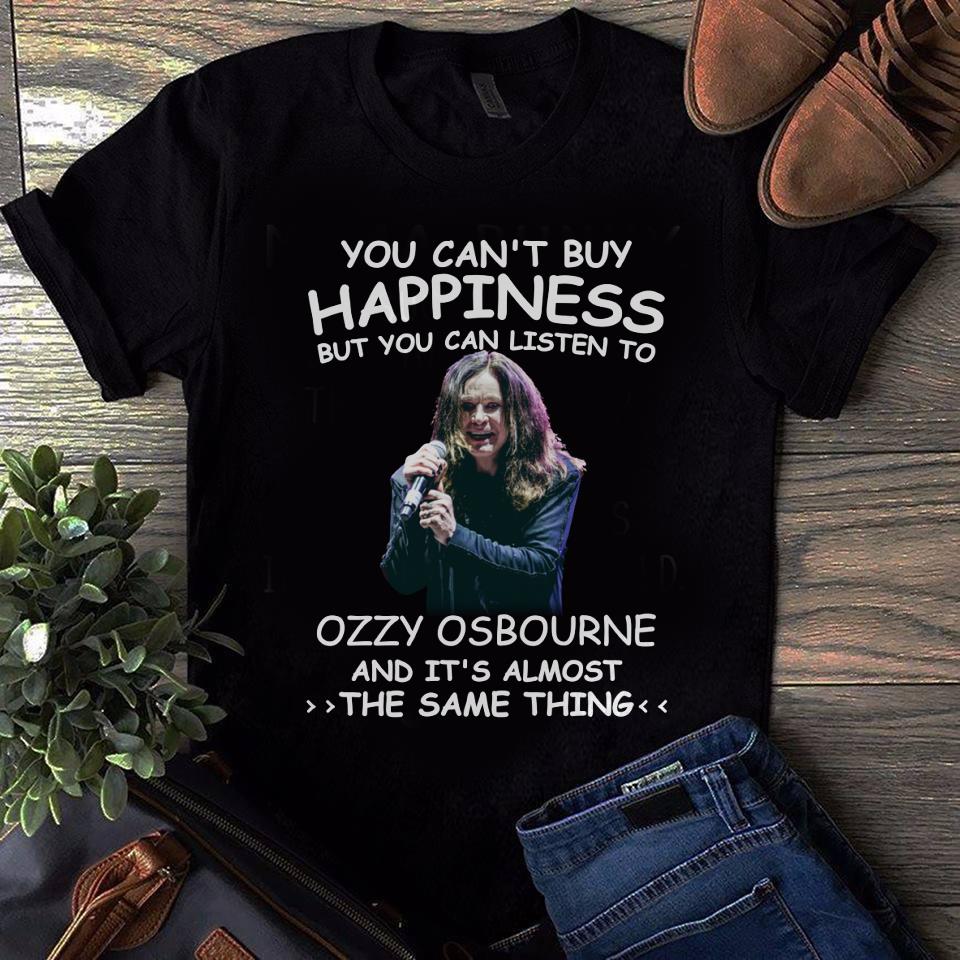 You Cant Buy Happiness But You Can Listen To Ozzy Osbourne The Same Thing T Shirt