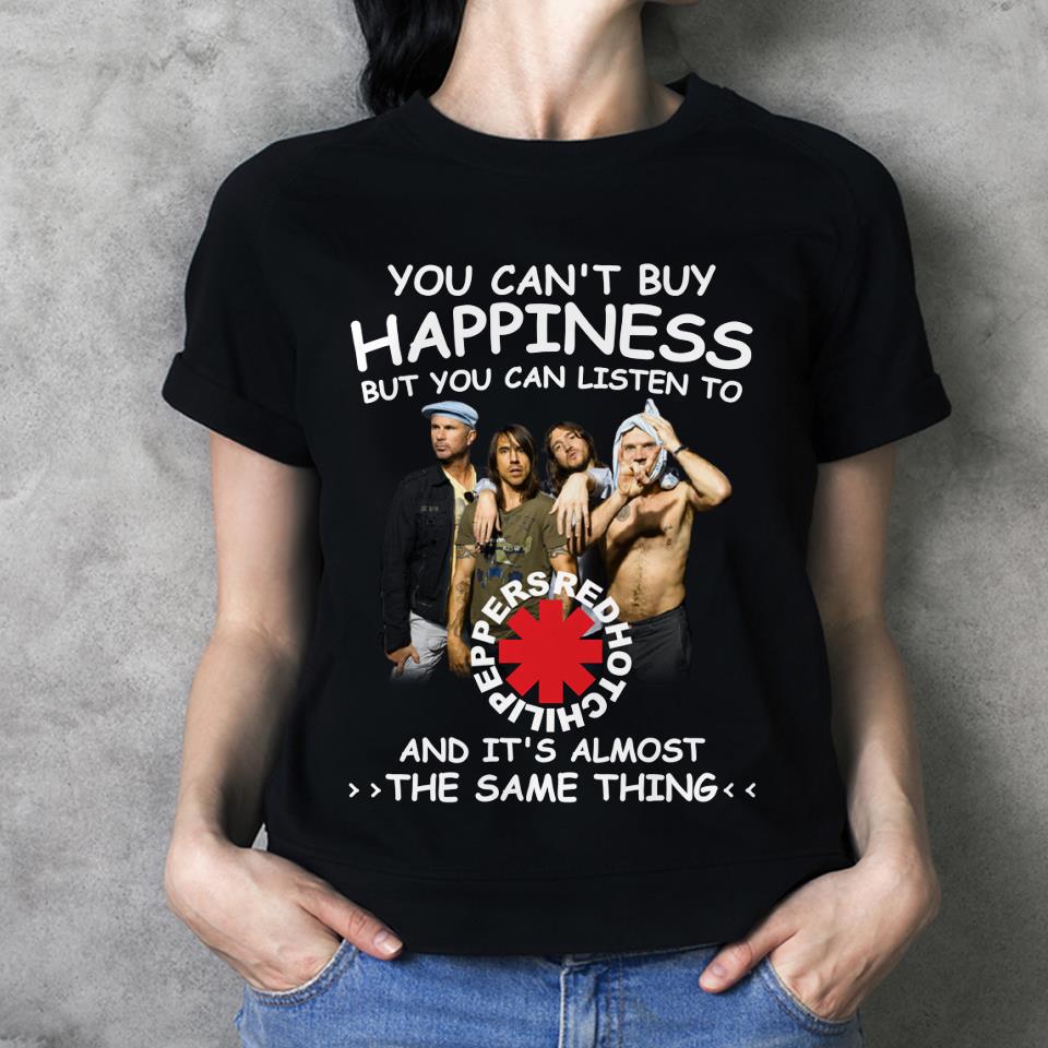 You Cant Buy Happiness But You Can Listen To Red Hot Chili Peppers The Same Thing T Shirt