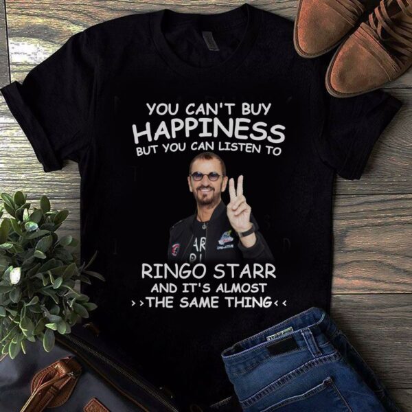 You Cant Buy Happiness But You Can Listen To Ringo Starr The Same Thing T Shirt