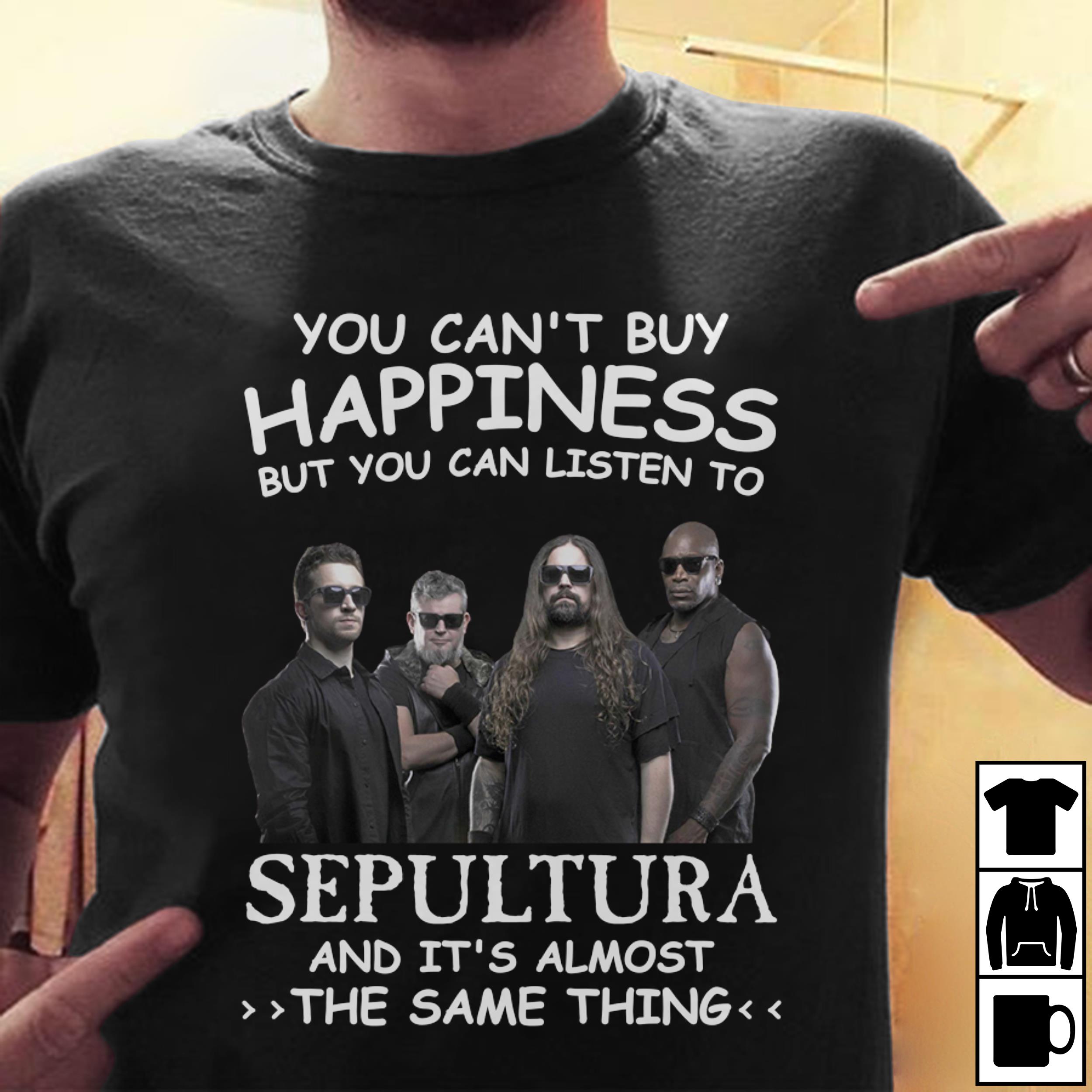 You Cant Buy Happiness But You Can Listen To Sepultura The Same Thing T Shirt