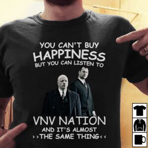 You Cant Buy Happiness But You Can Listen To Vnv Nation The Same Thing T Shirt