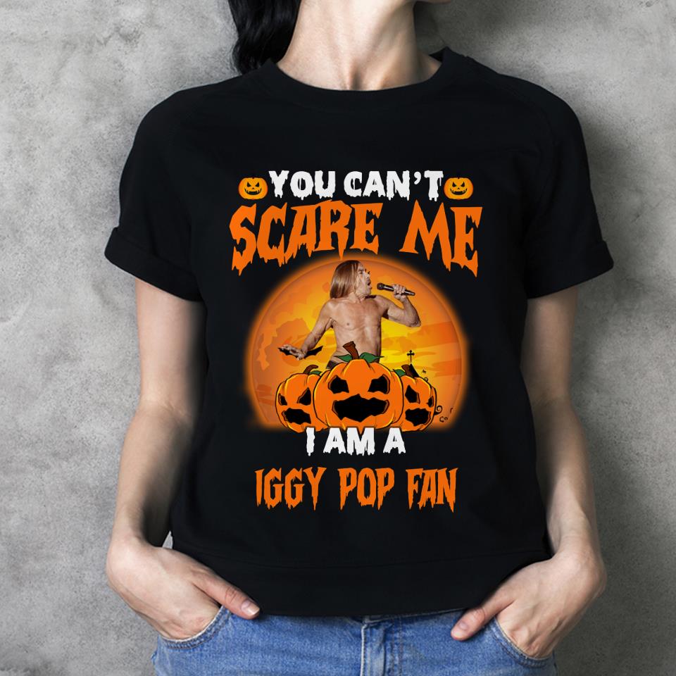 You Cant Scare Me Im A Iggy Pop Fan T Shirt