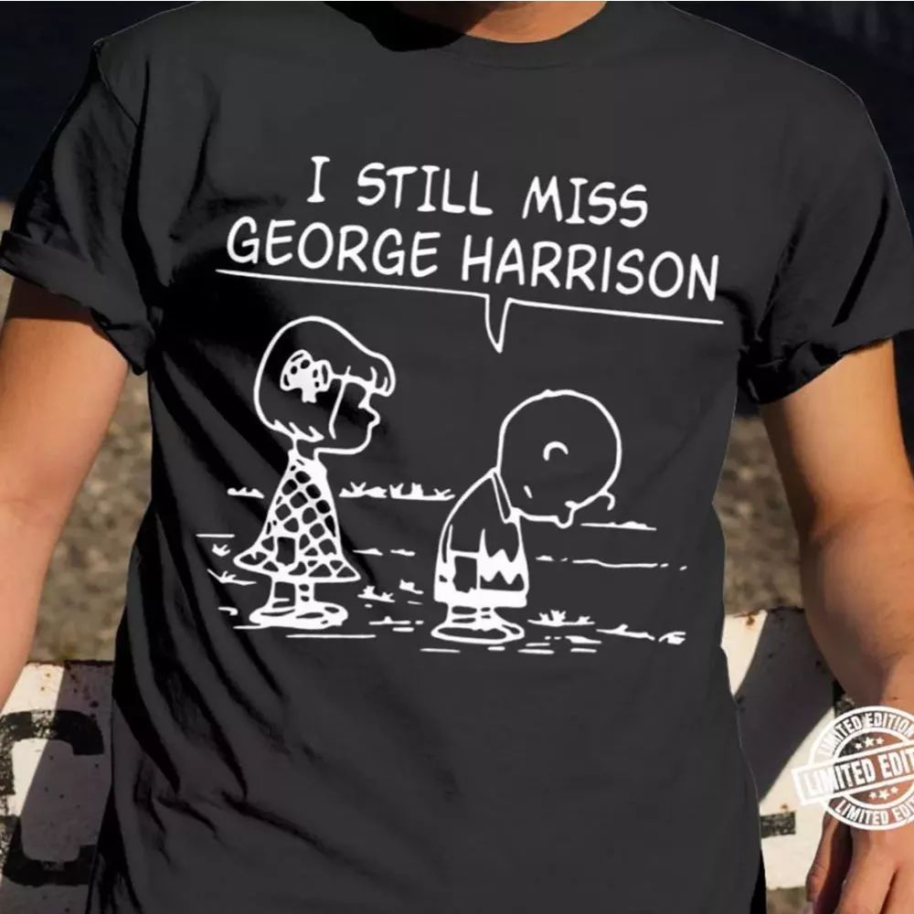 I Still Miss George Harrison Type 824 T Shirt