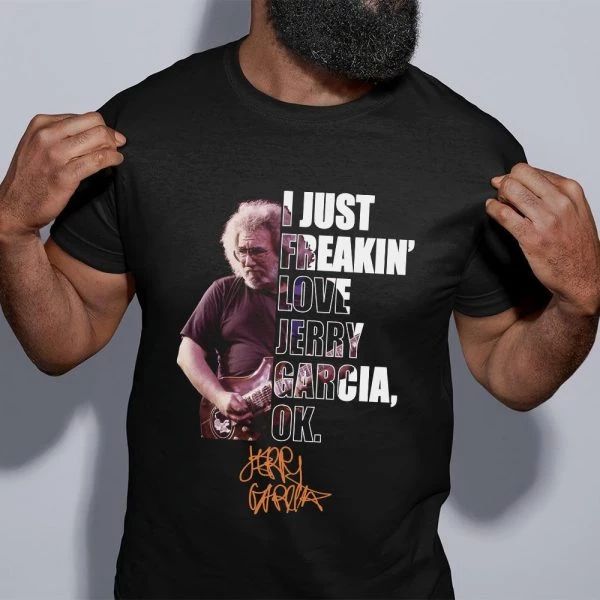 I Just Freakin' Love Jerry Garcia Type 1878 T Shirt